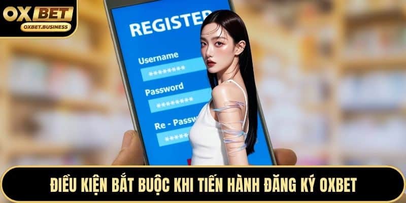 Điều kiện bắt buộc khi tiến hành đăng ký OXBET