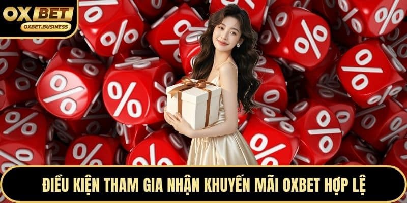 Điều kiện tham gia nhận khuyến mãi OXBET hợp lệ