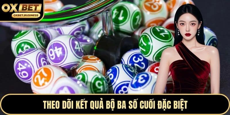 Theo dõi kết quả bộ ba số cuối đặc biệt